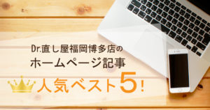 Dr.直し屋福岡博多店のホームページ記事・人気ベスト５！